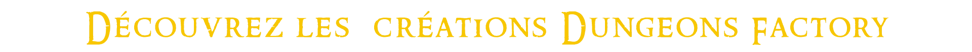 Gammes de produits Dungeons factory